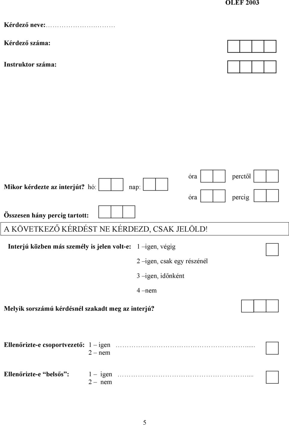 Interjú közben más személy is jelen volt-e: 1 igen, végig 2 igen, csak egy részénél 3 igen, időnként 4 nem