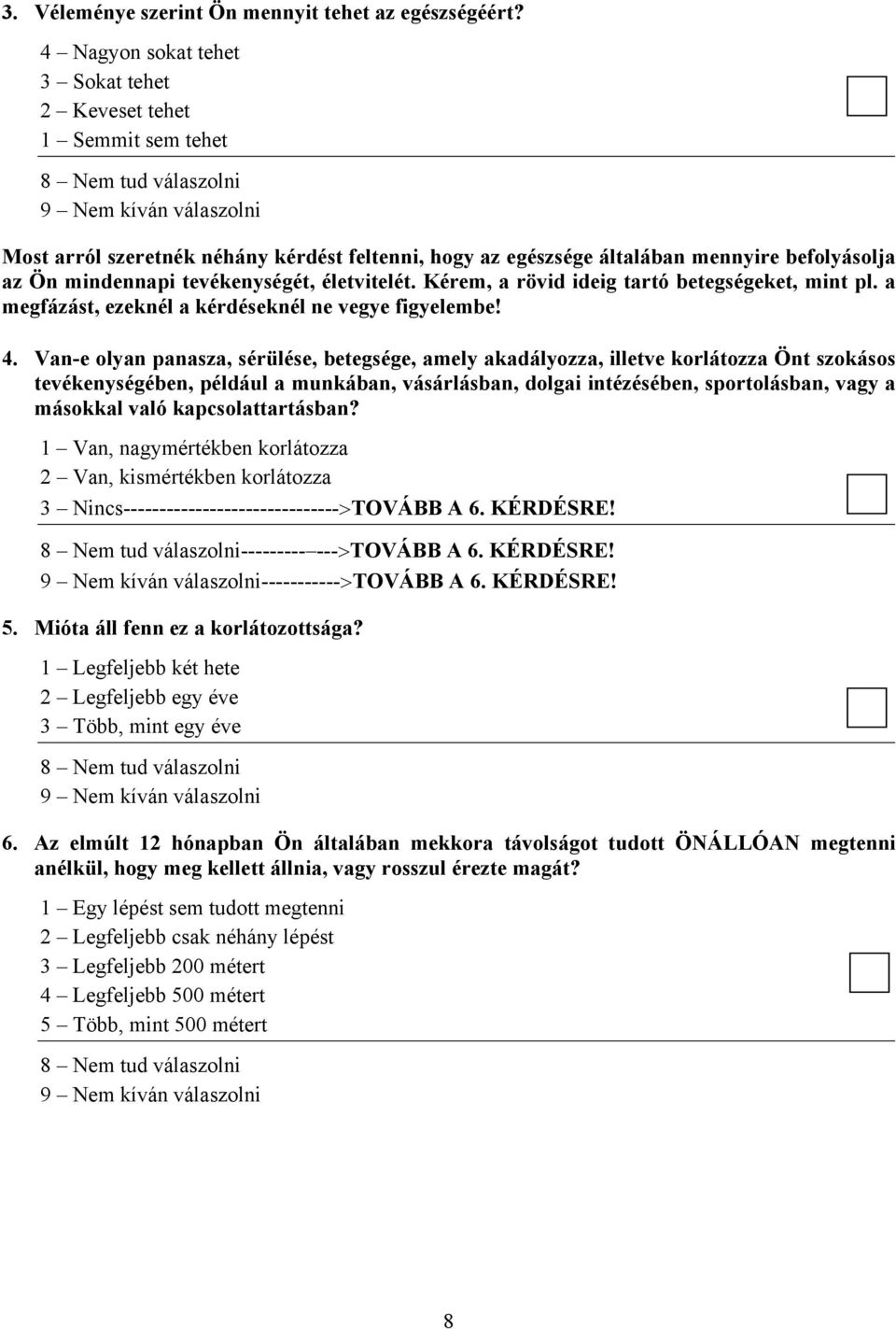 életvitelét. Kérem, a rövid ideig tartó betegségeket, mint pl. a megfázást, ezeknél a kérdéseknél ne vegye figyelembe! 4.