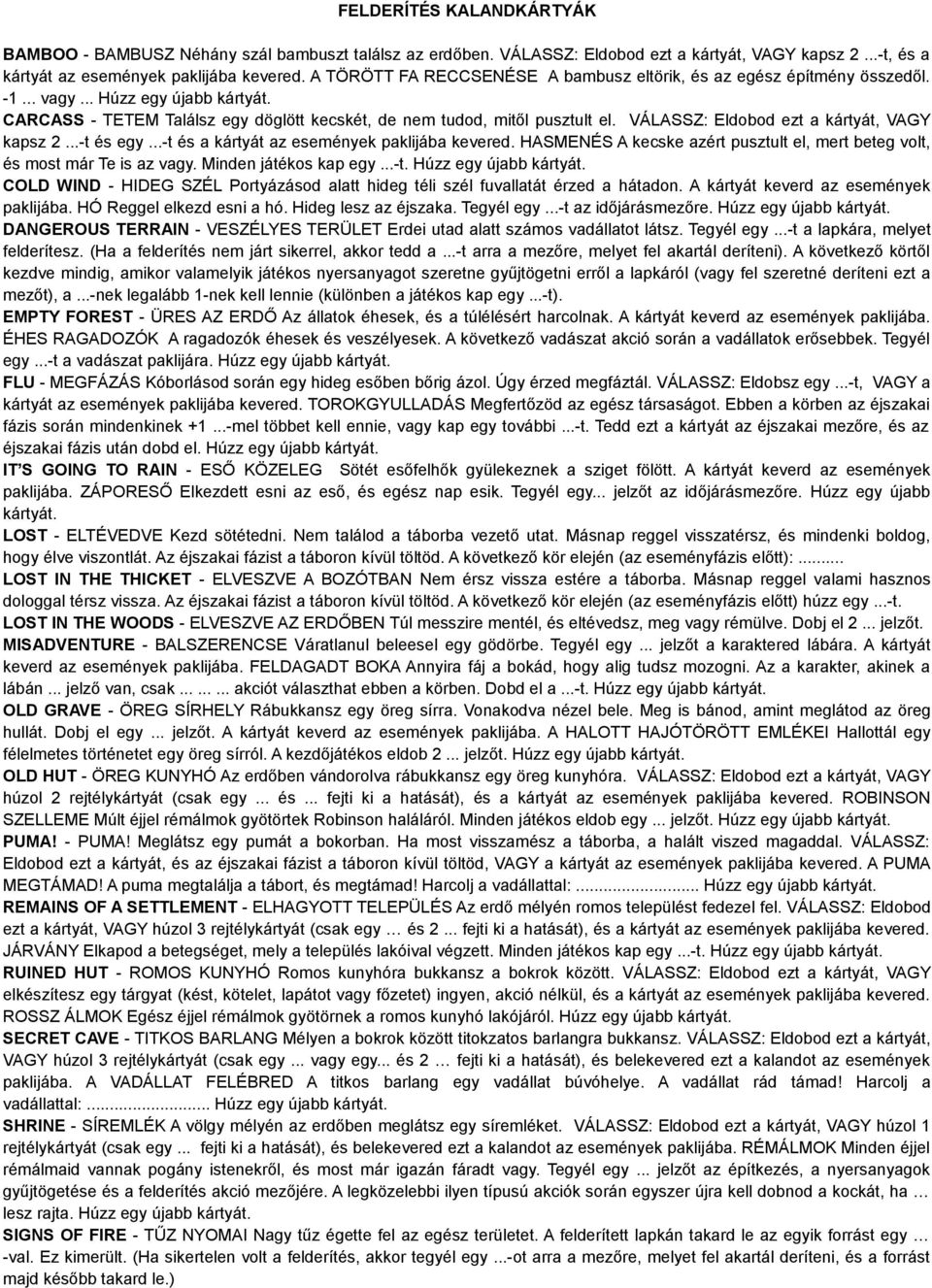 VÁLASSZ: Eldobod ezt a kártyát, VAGY kapsz 2...-t és egy...-t és a kártyát az események paklijába kevered. HASMENÉS A kecske azért pusztult el, mert beteg volt, és most már Te is az vagy.