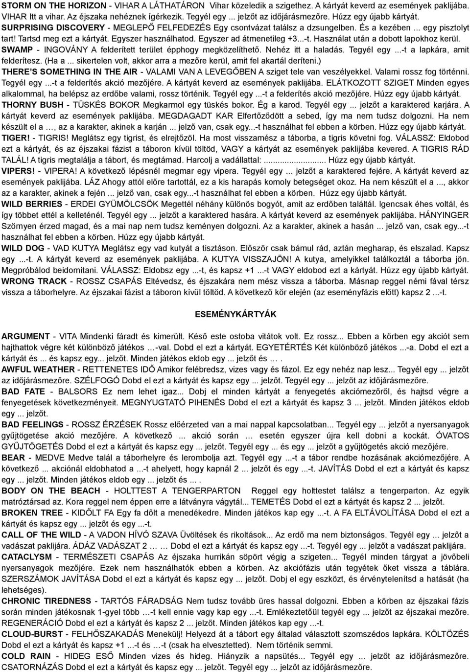 Egyszer ad átmenetileg +3...-t. Használat után a dobott lapokhoz kerül. SWAMP - INGOVÁNY A felderített terület épphogy megközelíthető. Nehéz itt a haladás. Tegyél egy...-t a lapkára, amit felderítesz.