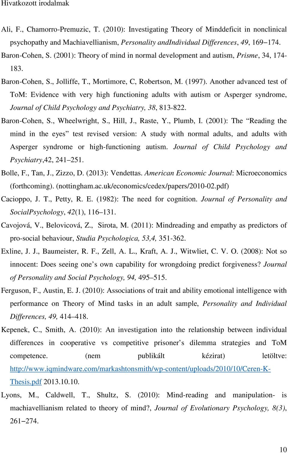 Another advanced test of ToM: Evidence with very high functioning adults with autism or Asperger syndrome, Journal of Child Psychology and Psychiatry, 38, 813-822. Baron-Cohen, S., Wheelwright, S.