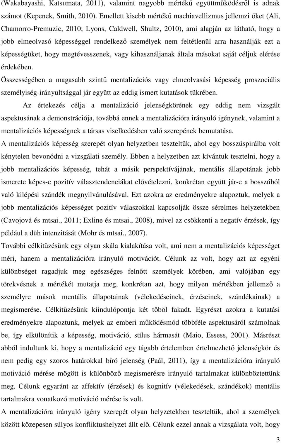 nem feltétlenül arra használják ezt a képességüket, hogy megtévesszenek, vagy kihasználjanak általa másokat saját céljuk elérése érdekében.