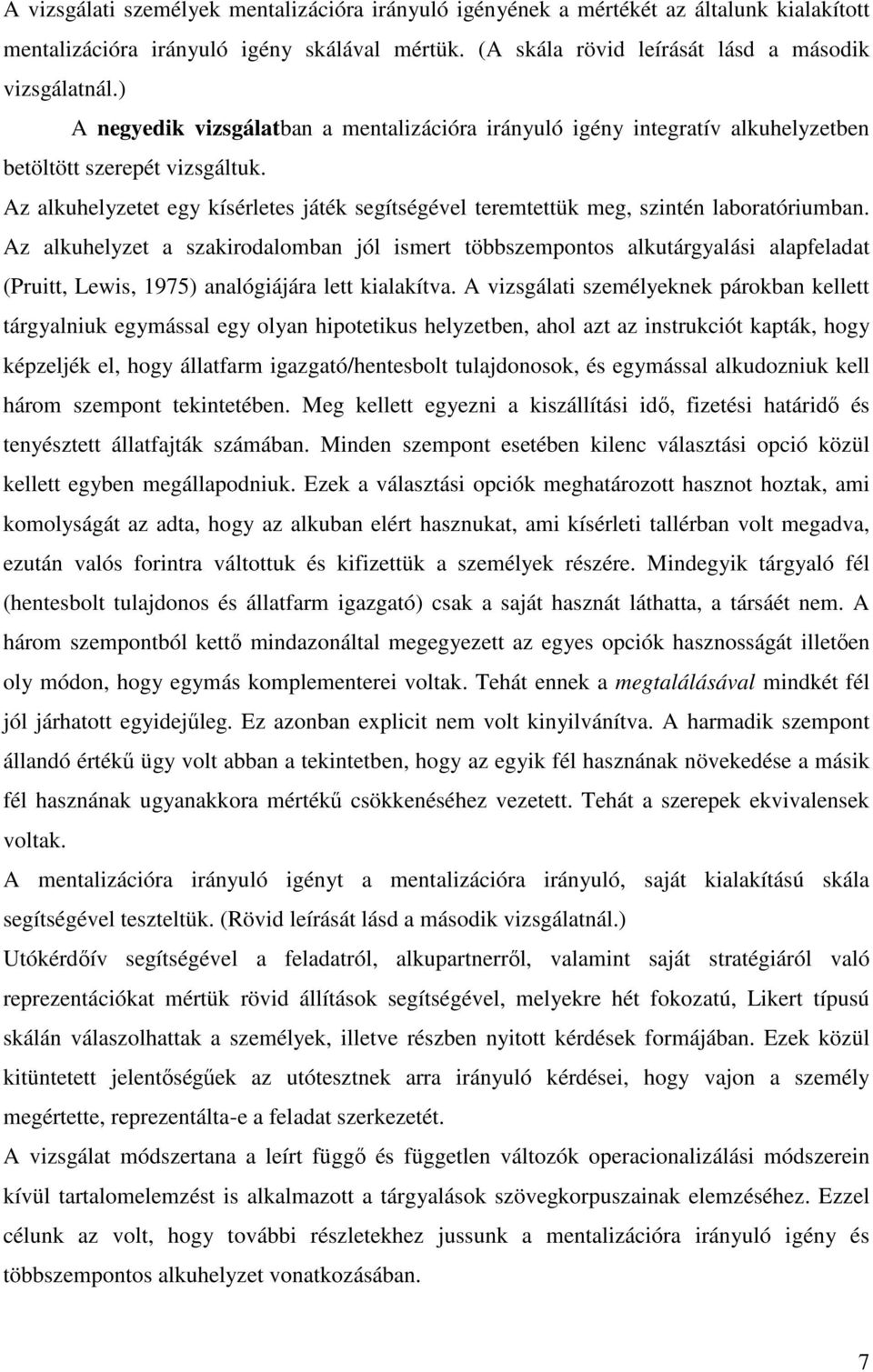 Az alkuhelyzetet egy kísérletes játék segítségével teremtettük meg, szintén laboratóriumban.