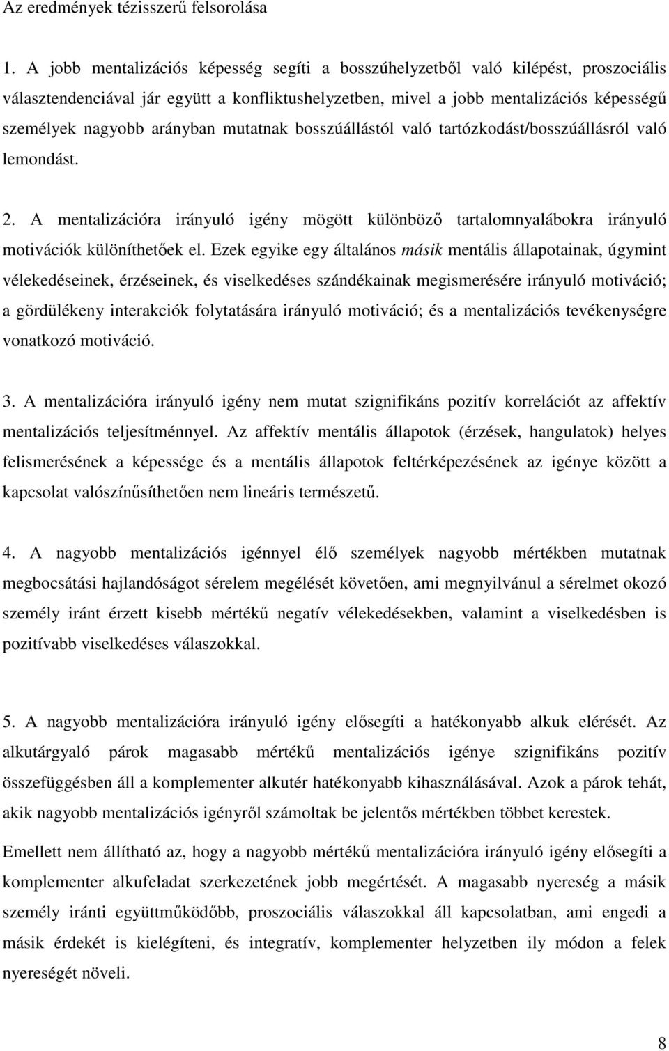 arányban mutatnak bosszúállástól való tartózkodást/bosszúállásról való lemondást. 2. A mentalizációra irányuló igény mögött különböző tartalomnyalábokra irányuló motivációk különíthetőek el.