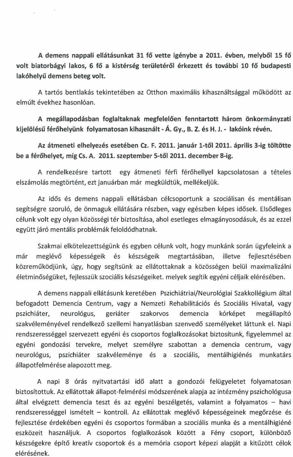 A megallapodasban foglaltaknak megfeleloen fenntartott harom iinkormanyzati kijeliilesu ferohelyiink folyamatosan kihasznalt - A. Gy., B. Z. es H. J. - lak6ink reven.