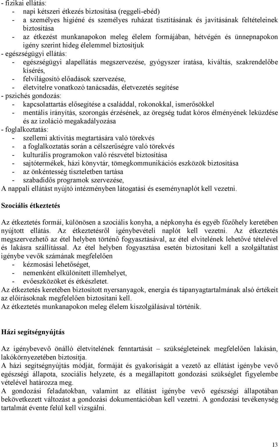 szakrendelıbe kísérés, - felvilágosító elıadások szervezése, - életvitelre vonatkozó tanácsadás, életvezetés segítése - pszichés gondozás: - kapcsolattartás elısegítése a családdal, rokonokkal,