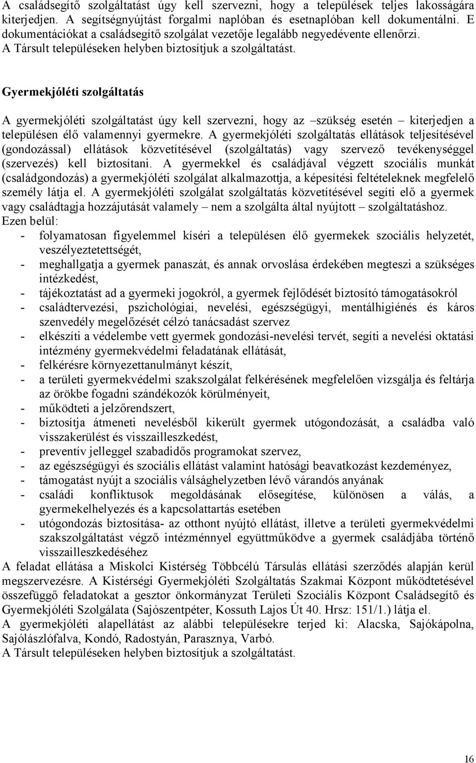 Gyermekjóléti szolgáltatás A gyermekjóléti szolgáltatást úgy kell szervezni, hogy az szükség esetén kiterjedjen a településen élı valamennyi gyermekre.