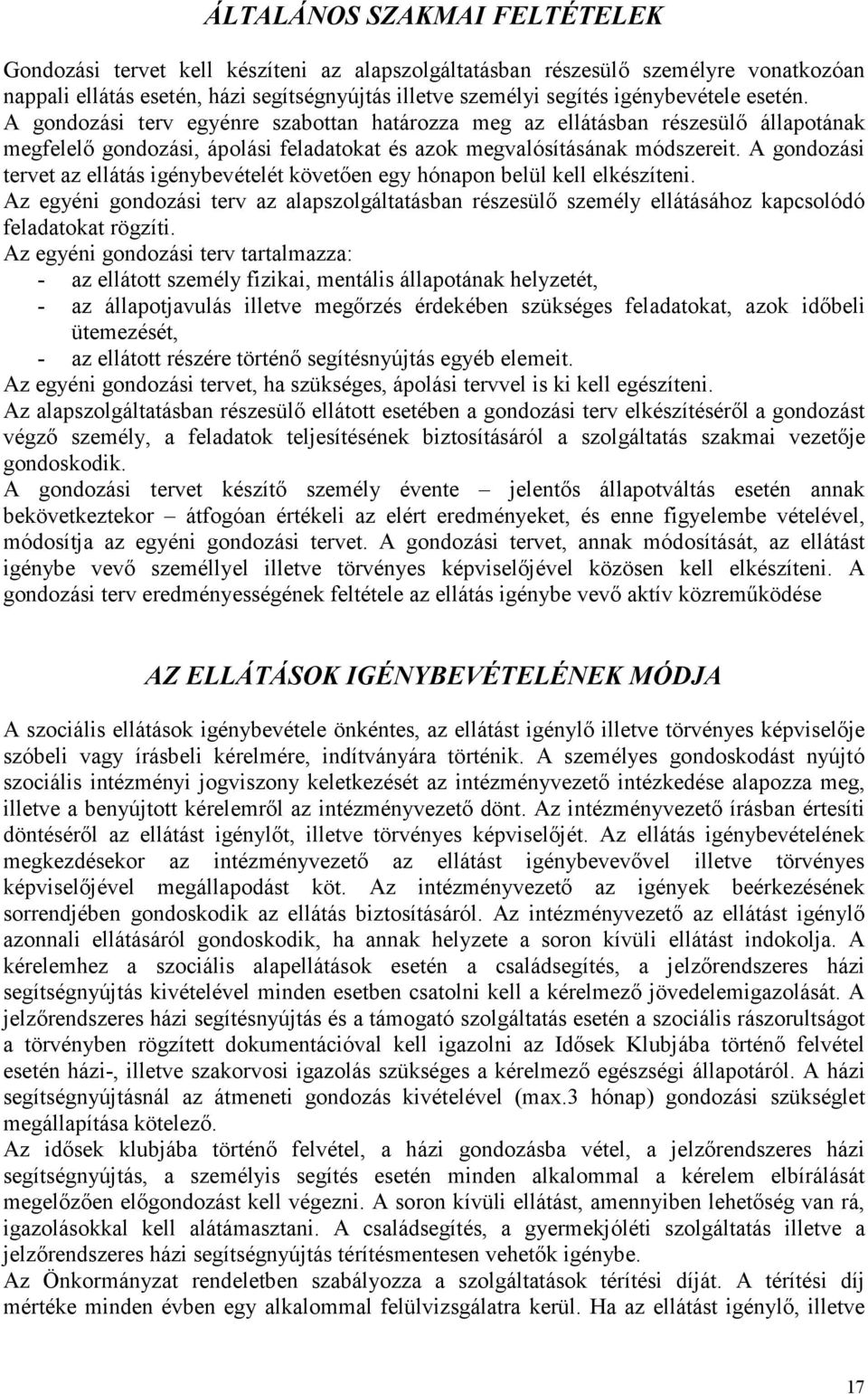 A gondozási tervet az ellátás igénybevételét követıen egy hónapon belül kell elkészíteni. Az egyéni gondozási terv az alapszolgáltatásban részesülı személy ellátásához kapcsolódó feladatokat rögzíti.