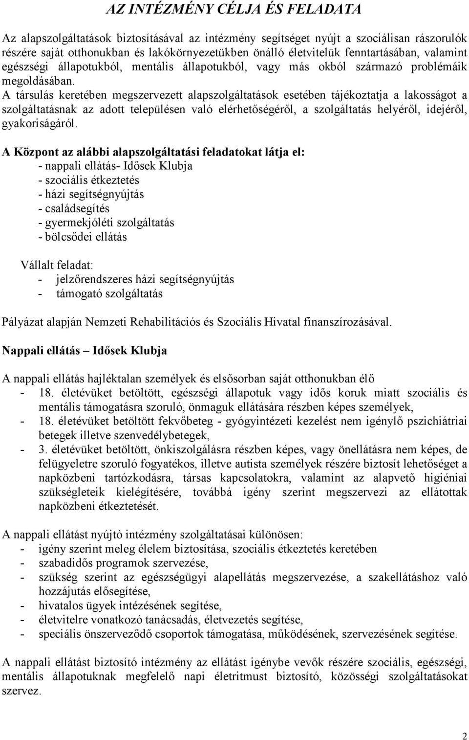 A társulás keretében megszervezett alapszolgáltatások esetében tájékoztatja a lakosságot a szolgáltatásnak az adott településen való elérhetıségérıl, a szolgáltatás helyérıl, idejérıl, gyakoriságáról.