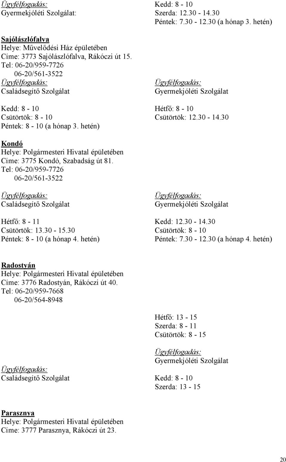 hetén) Ügyfélfogadás: Gyermekjóléti Szolgálat Hétfı: 8-10 Csütörtök: 12.30-14.30 Kondó Helye: Polgármesteri Hivatal épületében Címe: 3775 Kondó, Szabadság út 81.