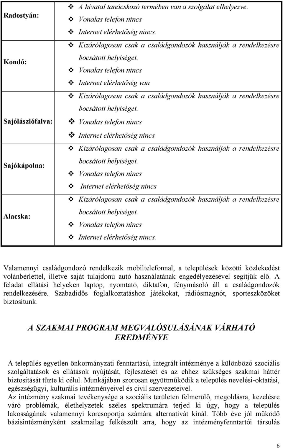 Vonalas telefon nincs Internet elérhetıség van  Vonalas telefon nincs Internet elérhetıség nincs  Vonalas telefon nincs Internet elérhetıség nincs  Vonalas telefon nincs Internet elérhetıség nincs.