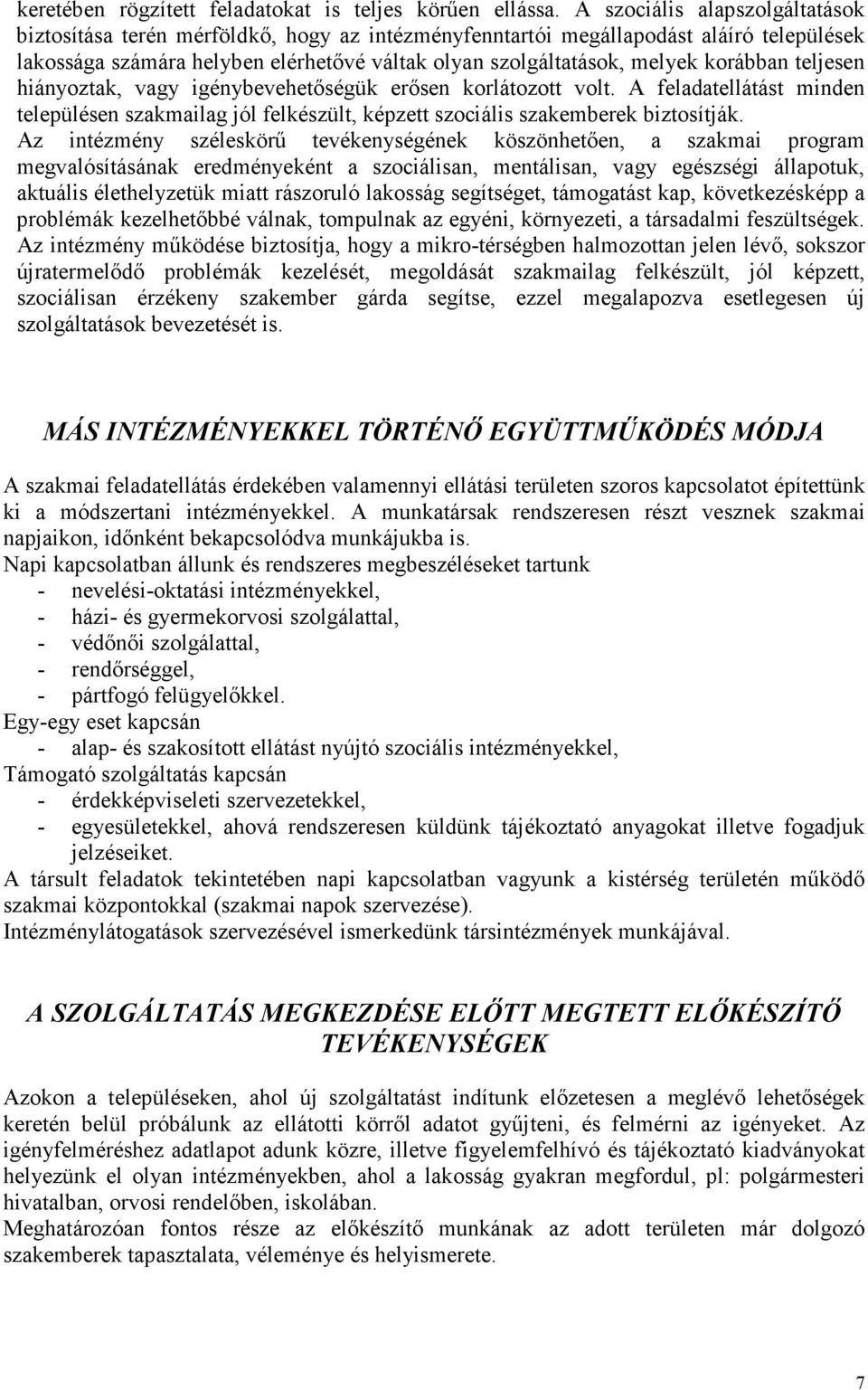 korábban teljesen hiányoztak, vagy igénybevehetıségük erısen korlátozott volt. A feladatellátást minden településen szakmailag jól felkészült, képzett szociális szakemberek biztosítják.