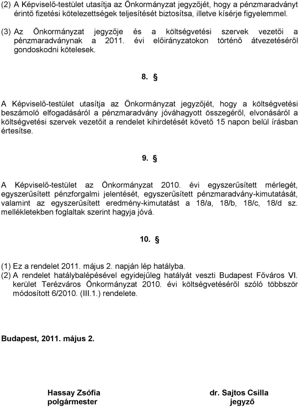 A Képviselő-testület utasítja az Önkormányzat jegyzőjét, hogy a költségvetési beszámoló elfogadásáról a pénzmaradvány jóváhagyott összegéről, elvonásáról a költségvetési szervek vezetőit a rendelet