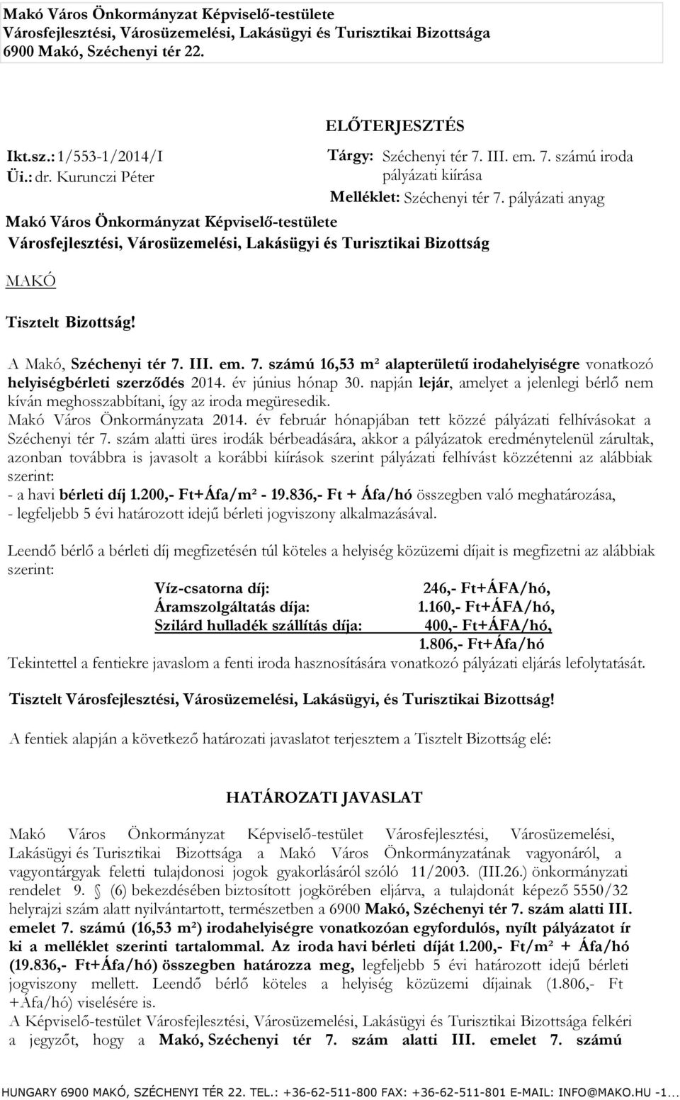 III. em. 7. számú iroda pályázati kiírása Melléklet: Széchenyi tér 7. pályázati anyag Tisztelt Bizottság! A Makó, Széchenyi tér 7. III. em. 7. számú 16,53 m² alapterületű irodahelyiségre vonatkozó helyiségbérleti szerződés 2014.