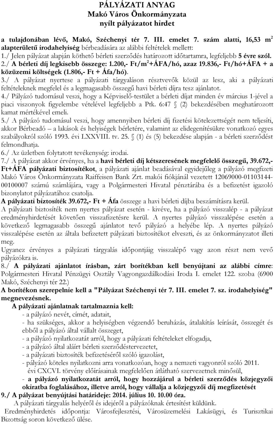 200,- Ft/m 2 +ÁFA/hó, azaz 19.836,- Ft/hó+ÁFA + a közüzemi költségek (1.806,- Ft + Áfa/hó). 3.