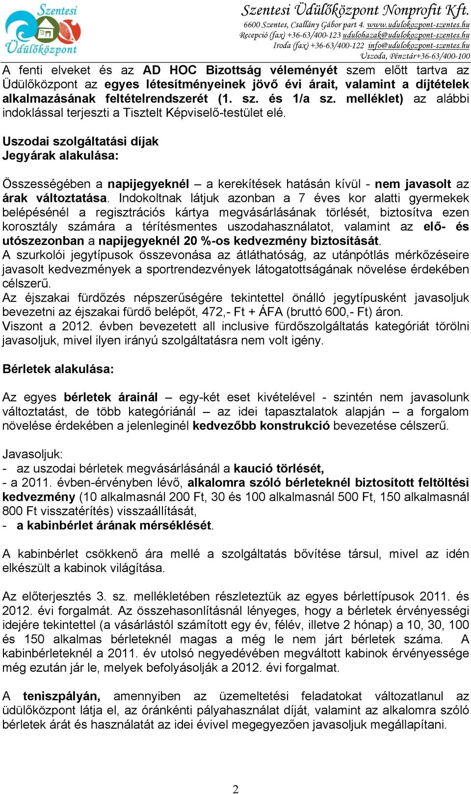 hu Uszoda, Pénztár+36-63/400-100 A fenti elveket és az AD HOC Bizottság véleményét szem előtt tartva az Üdülőközpont az egyes létesítményeinek jövő évi árait, valamint a díjtételek alkalmazásának