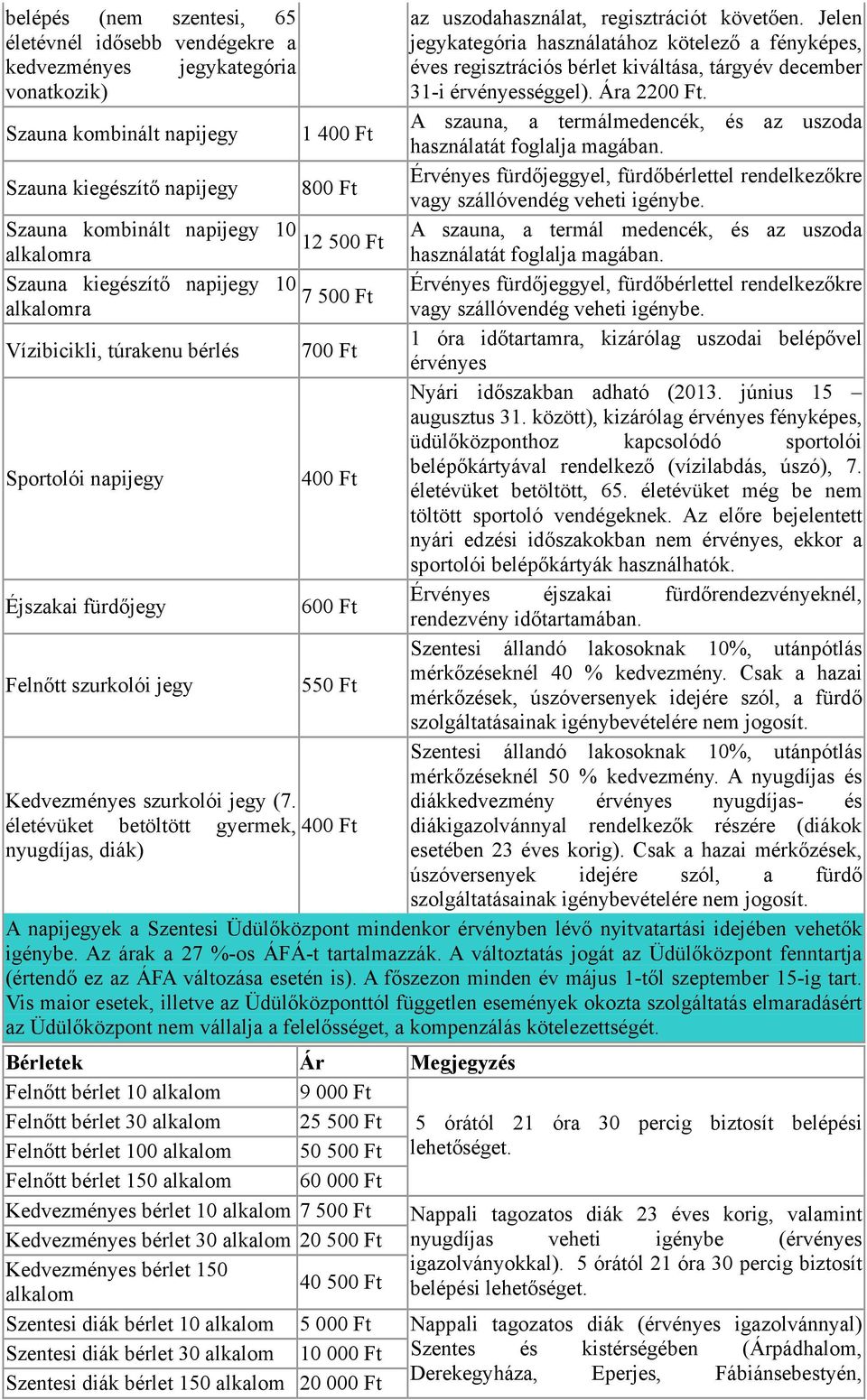 szurkolói jegy (7. életévüket betöltött gyermek, 400 Ft nyugdíjas, diák) az uszodahasználat, regisztrációt követően.