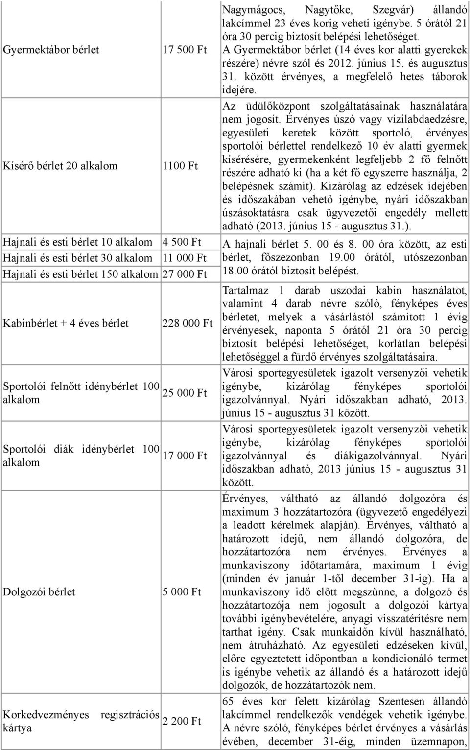 regisztrációs 2 200 Ft Nagymágocs, Nagytőke, Szegvár) állandó lakcímmel 23 éves korig veheti igénybe. 5 órától 21 óra 30 percig biztosít belépési lehetőséget.