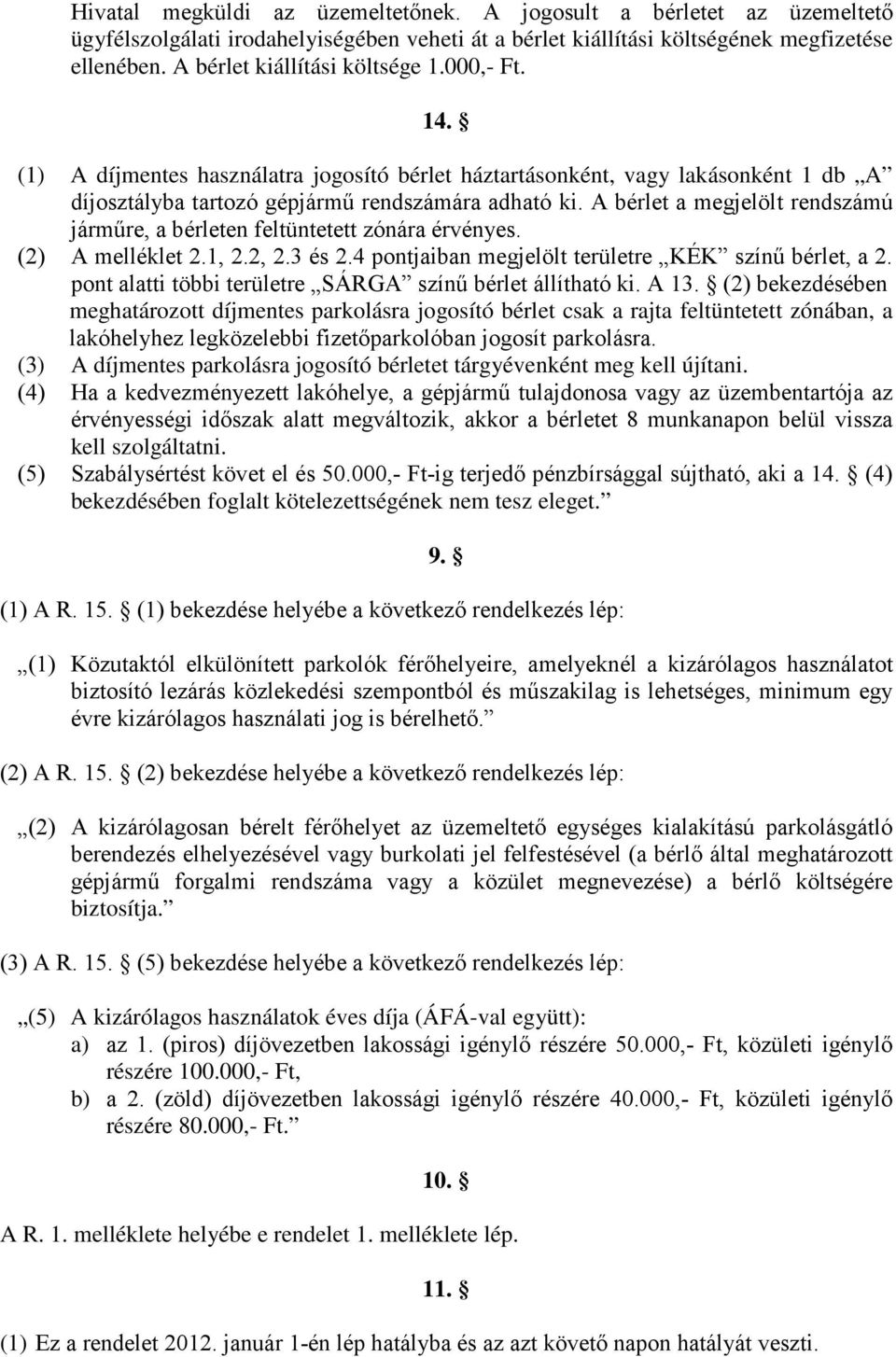 A bérlet a megjelölt rendszámú járműre, a bérleten feltüntetett zónára érvényes. (2) A melléklet 2.1, 2.2, 2.3 és 2.4 pontjaiban megjelölt területre KÉK színű bérlet, a 2.