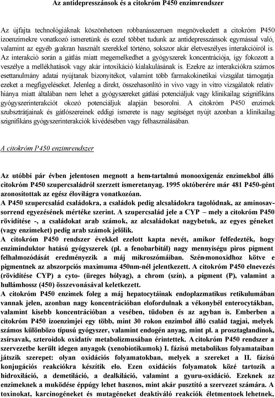 Az interakció során a gátlás miatt megemelkedhet a gyógyszerek koncentrációja, így fokozott a veszélye a mellékhatások vagy akár intoxikáció kialakulásának is.