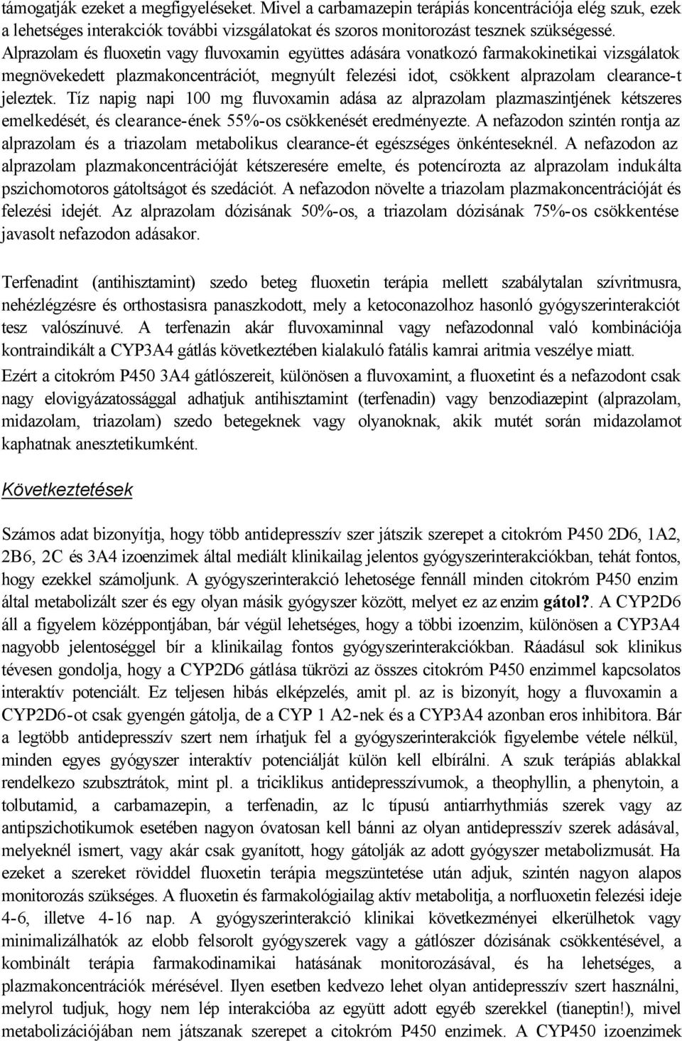 Tíz napig napi 100 mg fluvoxamin adása az alprazolam plazmaszintjének kétszeres emelkedését, és clearance-ének 55%-os csökkenését eredményezte.