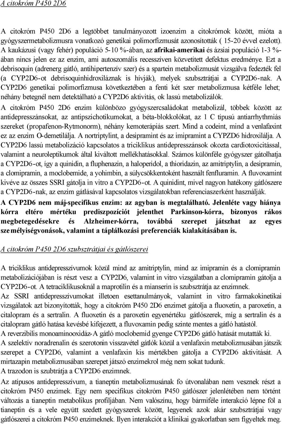 Ezt a debrisoquin (adrenerg gátló, antihipertenzív szer) és a spartein metabolizmusát vizsgálva fedezték fel (a CYP2D6-ot debrisoquinhidroxiláznak is hívják), melyek szubsztrátjai a CYP2D6-nak.