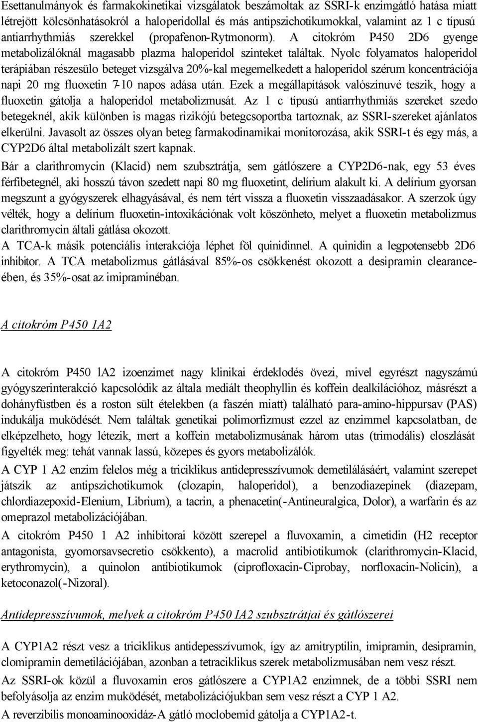 Nyolc folyamatos haloperidol terápiában részesülo beteget vizsgálva 20%-kal megemelkedett a haloperidol szérum koncentrációja napi 20 mg fluoxetin 7-10 napos adása után.