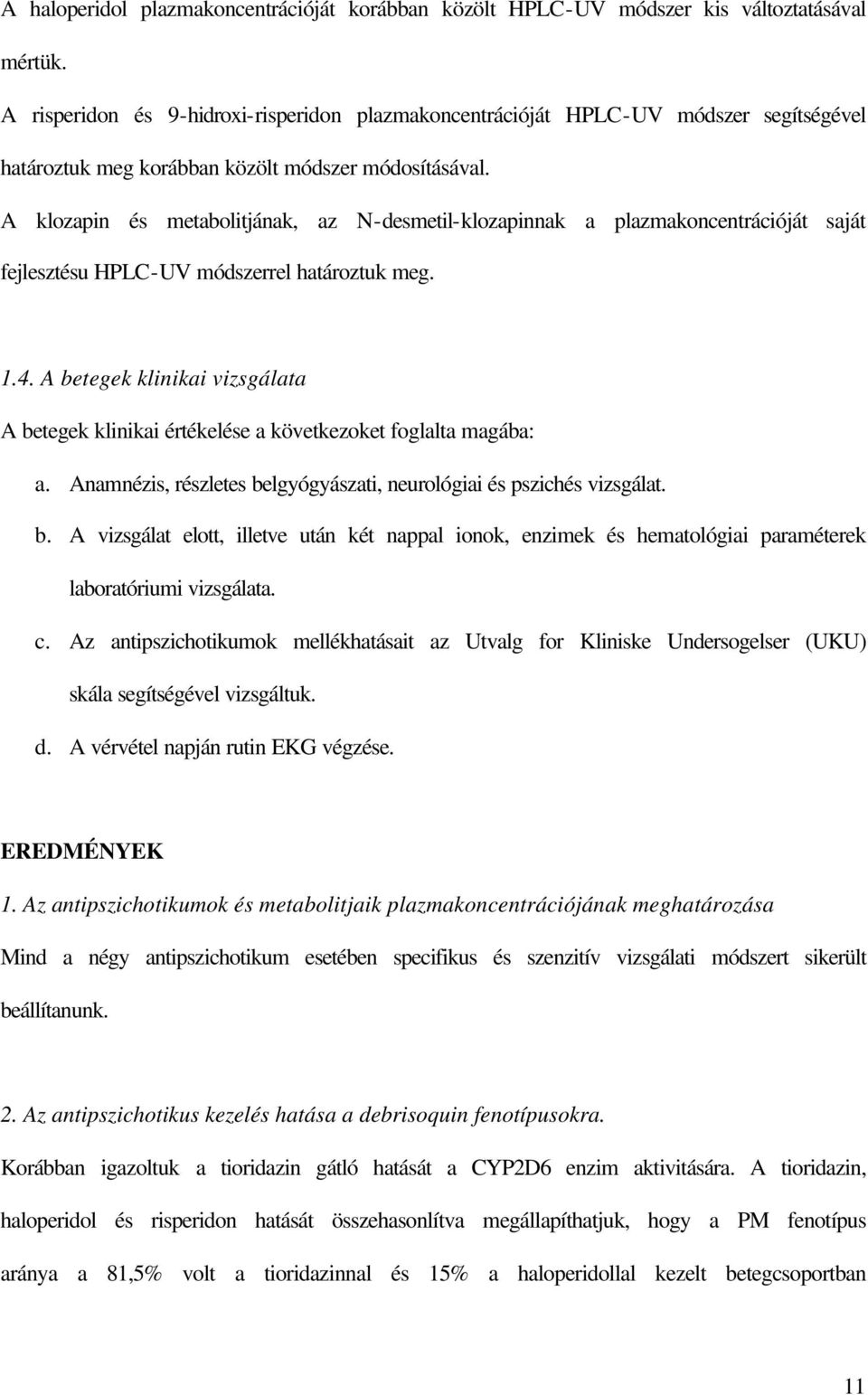 A klozapin és metabolitjának, az N-desmetil-klozapinnak a plazmakoncentrációját saját fejlesztésu HPLC-UV módszerrel határoztuk meg. 1.4.