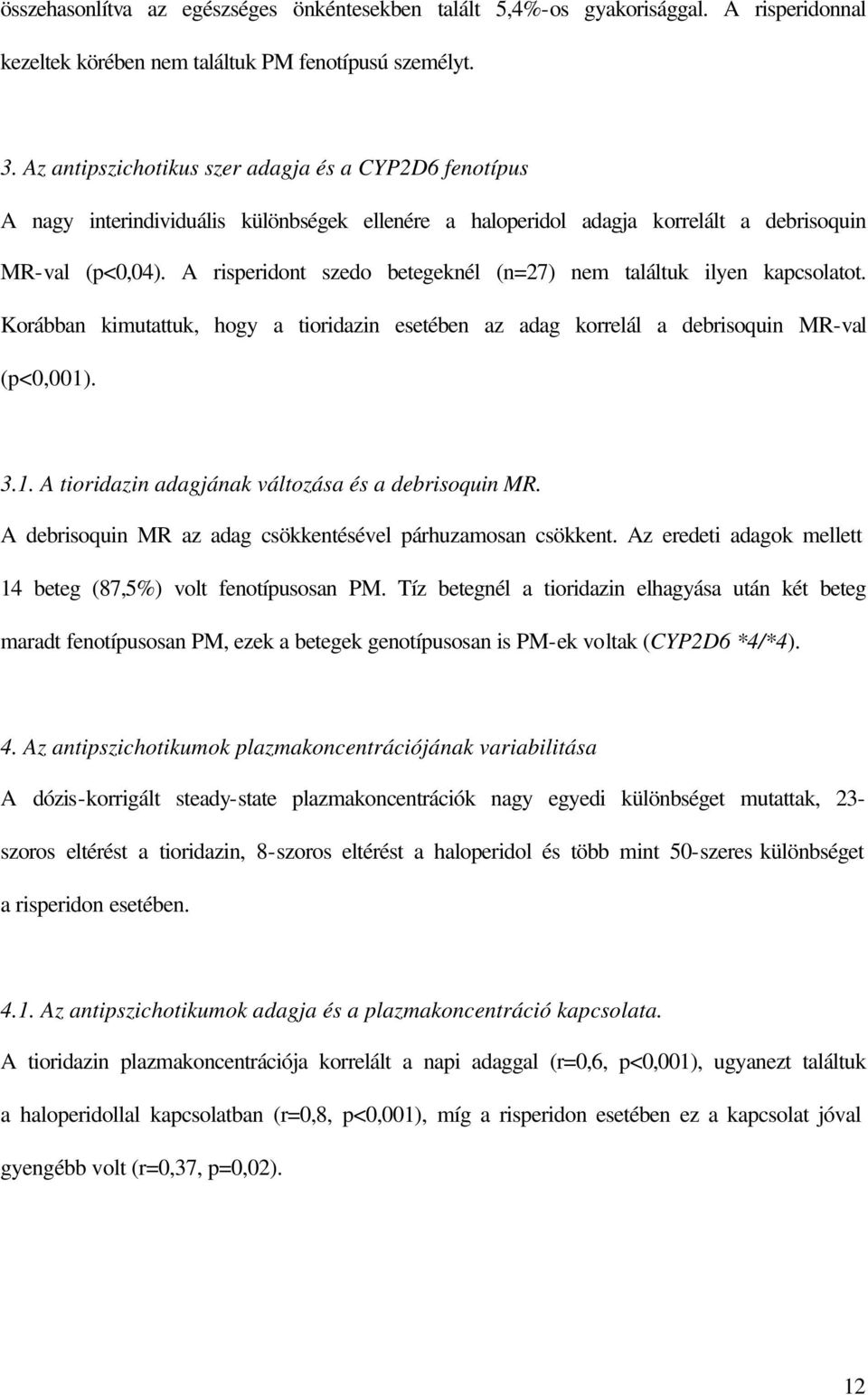 A risperidont szedo betegeknél (n=27) nem találtuk ilyen kapcsolatot. Korábban kimutattuk, hogy a tioridazin esetében az adag korrelál a debrisoquin MR-val (p<0,001)