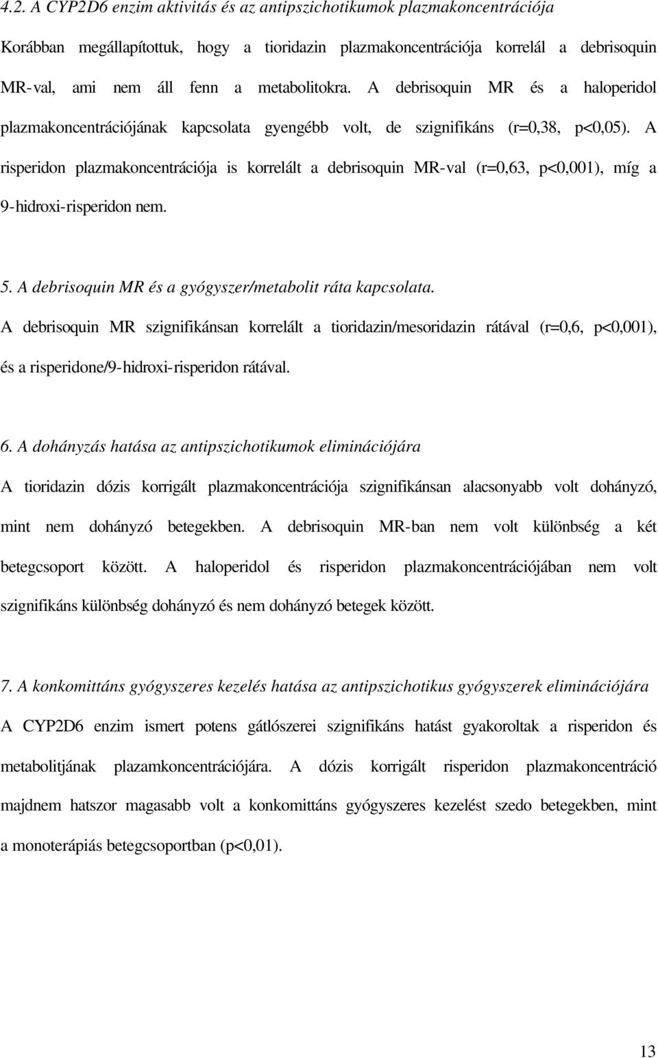 A risperidon plazmakoncentrációja is korrelált a debrisoquin MR-val (r=0,63, p<0,001), míg a 9-hidroxi-risperidon nem. 5. A debrisoquin MR és a gyógyszer/metabolit ráta kapcsolata.