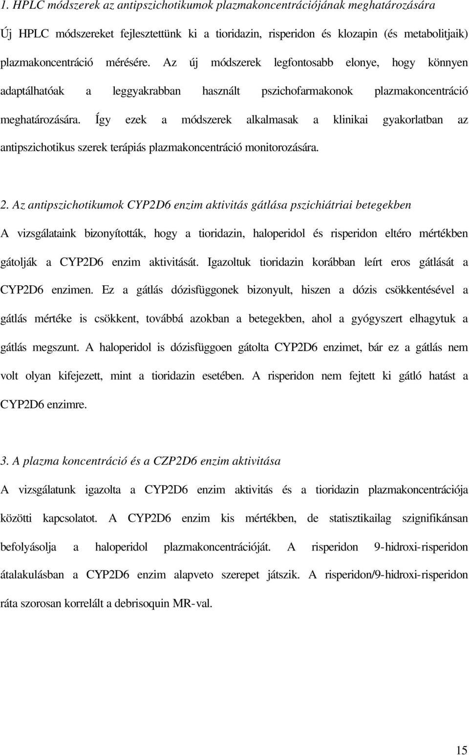 Így ezek a módszerek alkalmasak a klinikai gyakorlatban az antipszichotikus szerek terápiás plazmakoncentráció monitorozására. 2.