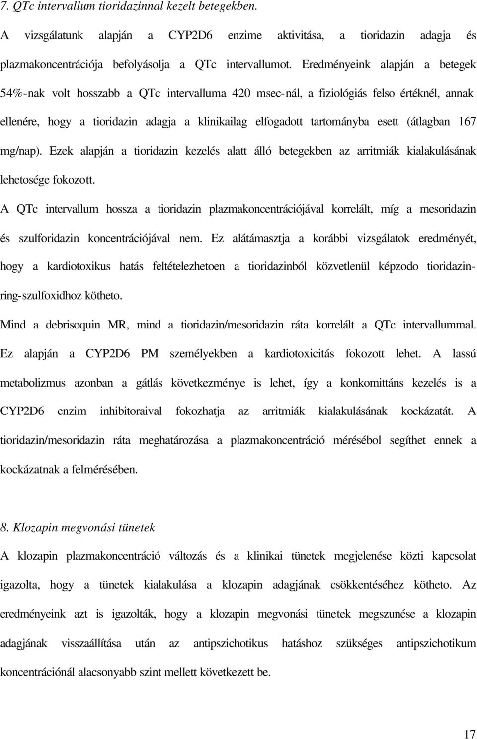 (átlagban 167 mg/nap). Ezek alapján a tioridazin kezelés alatt álló betegekben az arritmiák kialakulásának lehetosége fokozott.