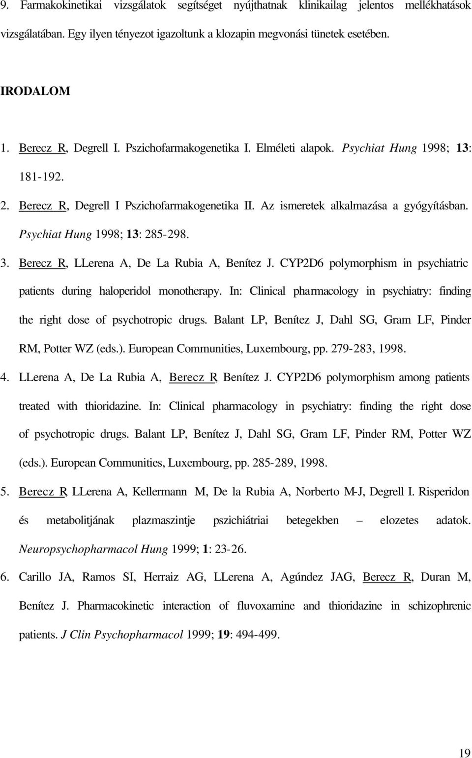 Psychiat Hung 1998; 13: 285-298. 3. Berecz R, LLerena A, De La Rubia A, Benítez J. CYP2D6 polymorphism in psychiatric patients during haloperidol monotherapy.