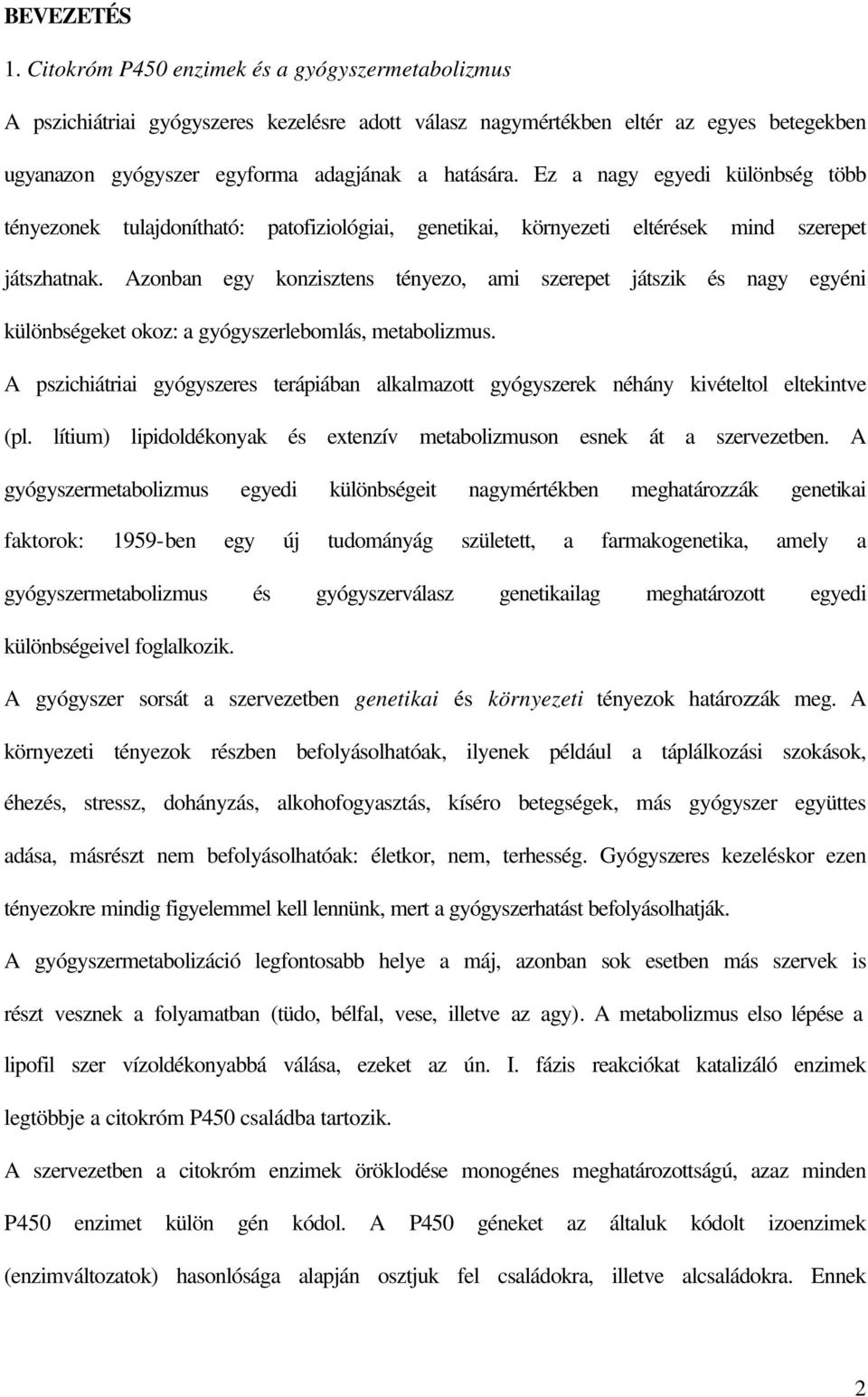 Ez a nagy egyedi különbség több tényezonek tulajdonítható: patofiziológiai, genetikai, környezeti eltérések mind szerepet játszhatnak.