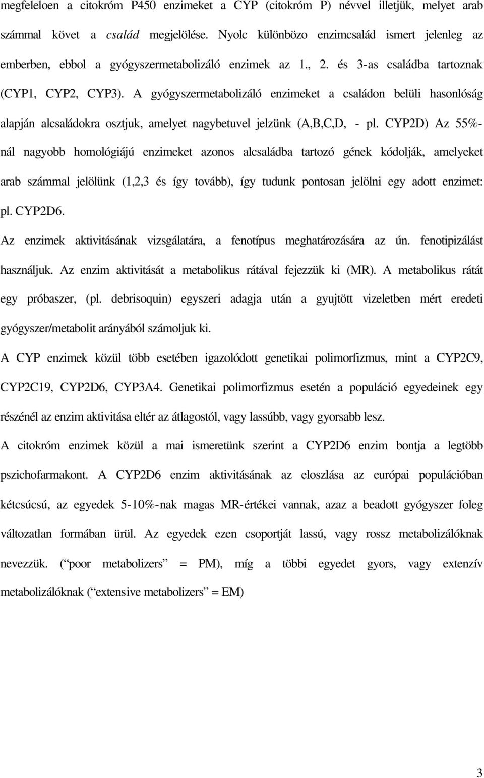 A gyógyszermetabolizáló enzimeket a családon belüli hasonlóság alapján alcsaládokra osztjuk, amelyet nagybetuvel jelzünk (A,B,C,D, - pl.