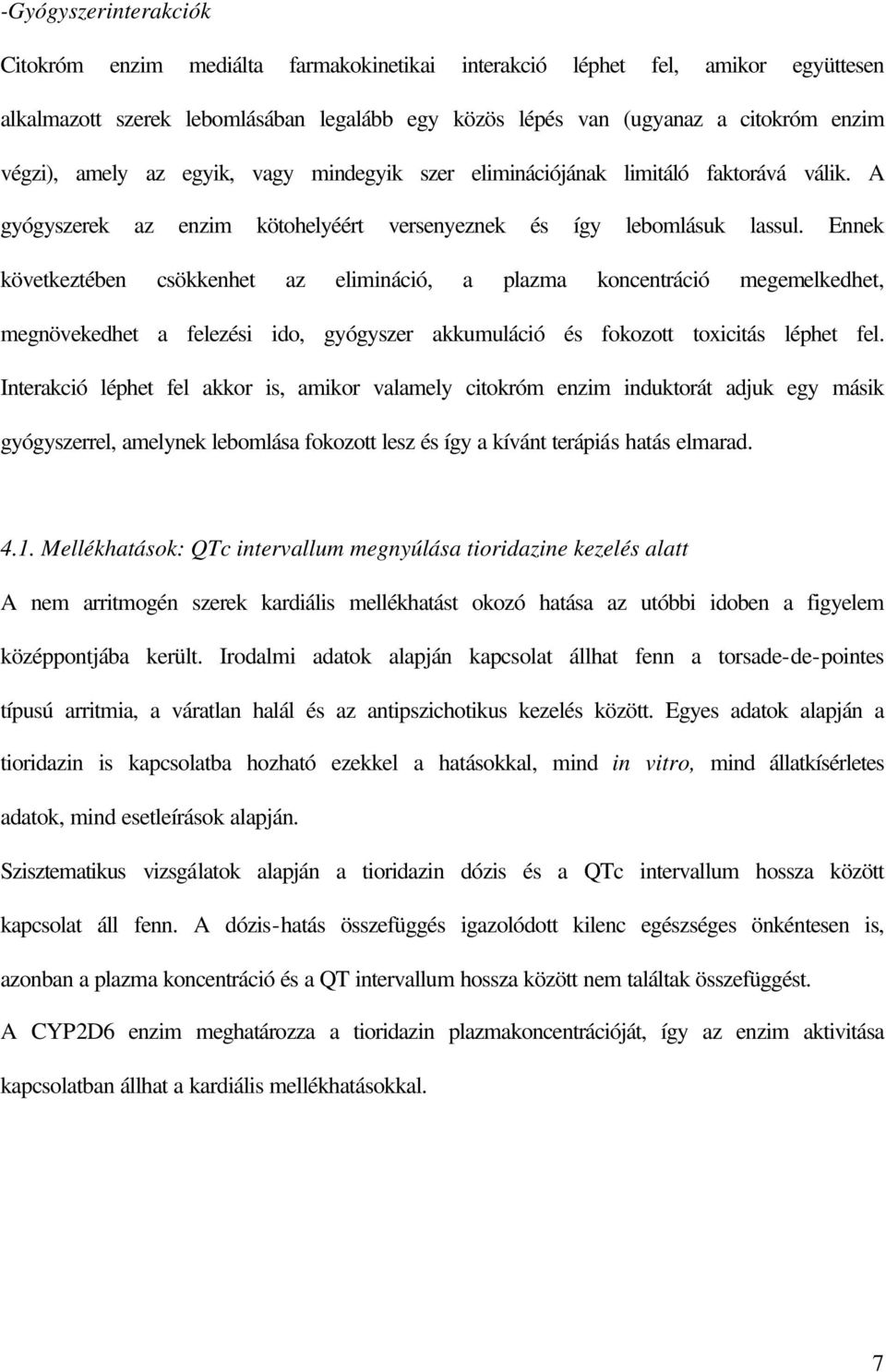 Ennek következtében csökkenhet az elimináció, a plazma koncentráció megemelkedhet, megnövekedhet a felezési ido, gyógyszer akkumuláció és fokozott toxicitás léphet fel.