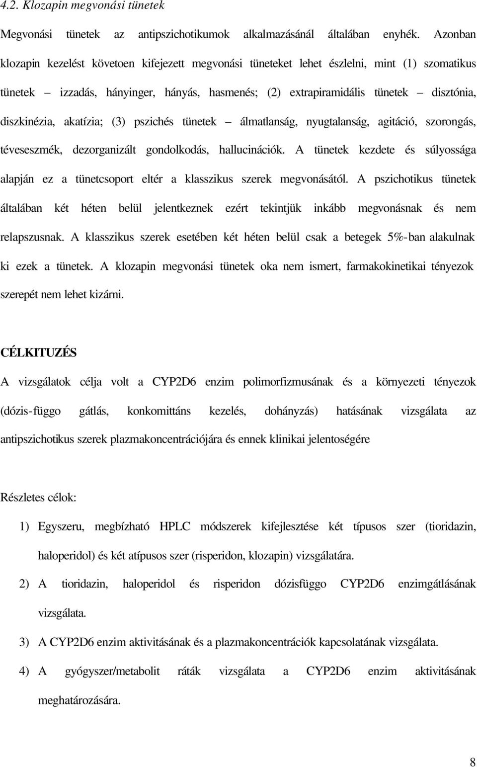 diszkinézia, akatízia; (3) pszichés tünetek álmatlanság, nyugtalanság, agitáció, szorongás, téveseszmék, dezorganizált gondolkodás, hallucinációk.