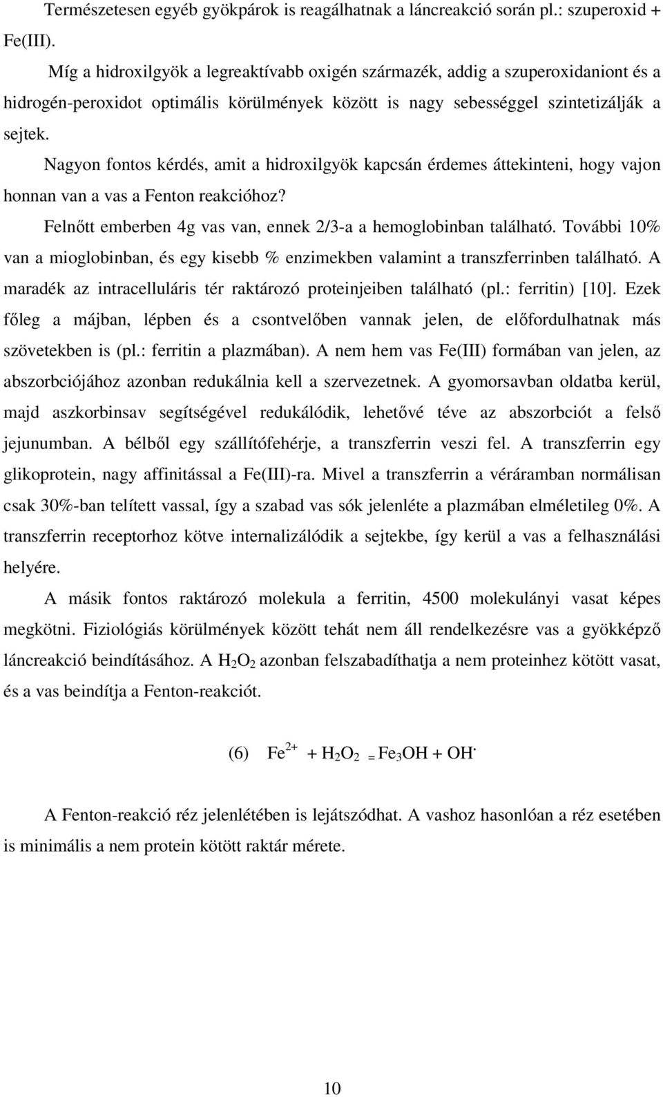 Nagyon fontos kérdés, amit a hidroxilgyök kapcsán érdemes áttekinteni, hogy vajon honnan van a vas a Fenton reakcióhoz? Felnőtt emberben 4g vas van, ennek 2/3-a a hemoglobinban található.