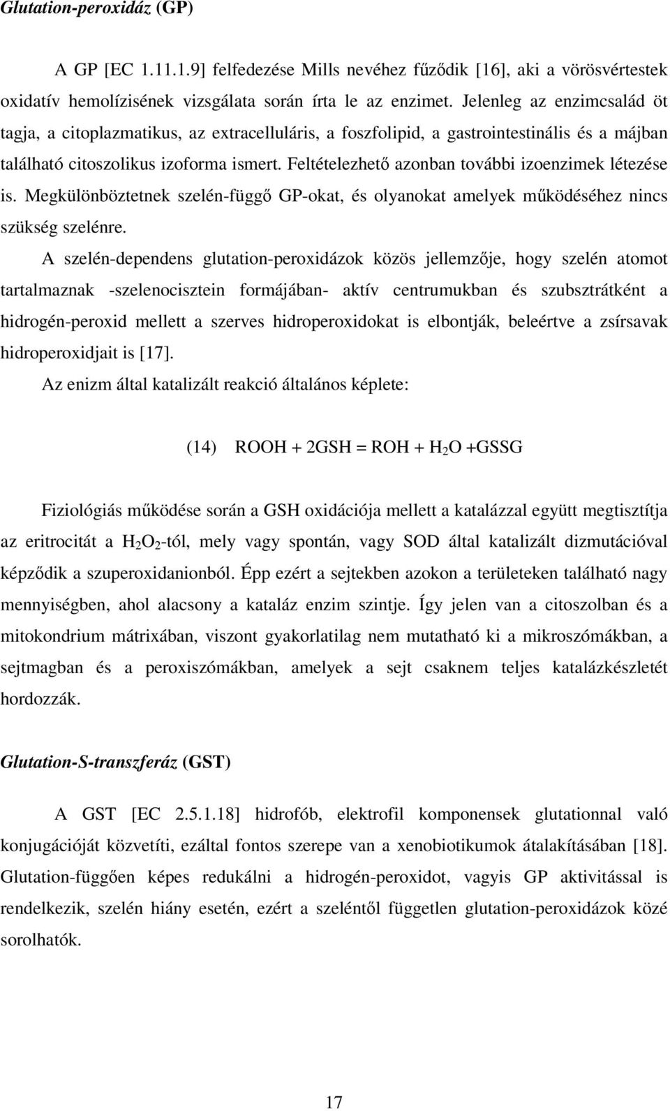 Feltételezhető azonban további izoenzimek létezése is. Megkülönböztetnek szelén-függő GP-okat, és olyanokat amelyek működéséhez nincs szükség szelénre.