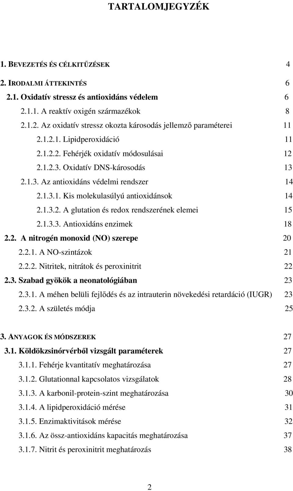 1.3.3. Antioxidáns enzimek 18 2.2. A nitrogén monoxid (NO) szerepe 20 2.2.1. A NO-szintázok 21 2.2.2. Nitritek, nitrátok és peroxinitrit 22 2.3. Szabad gyökök a neonatológiában 23 2.3.1. A méhen belüli fejlődés és az intrauterin növekedési retardáció (IUGR) 23 2.