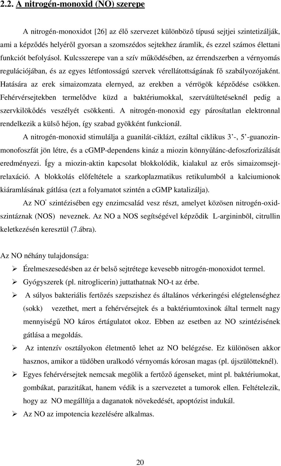 Hatására az erek simaizomzata elernyed, az erekben a vérrögök képződése csökken. Fehérvérsejtekben termelődve küzd a baktériumokkal, szervátültetéseknél pedig a szervkilökődés veszélyét csökkenti.