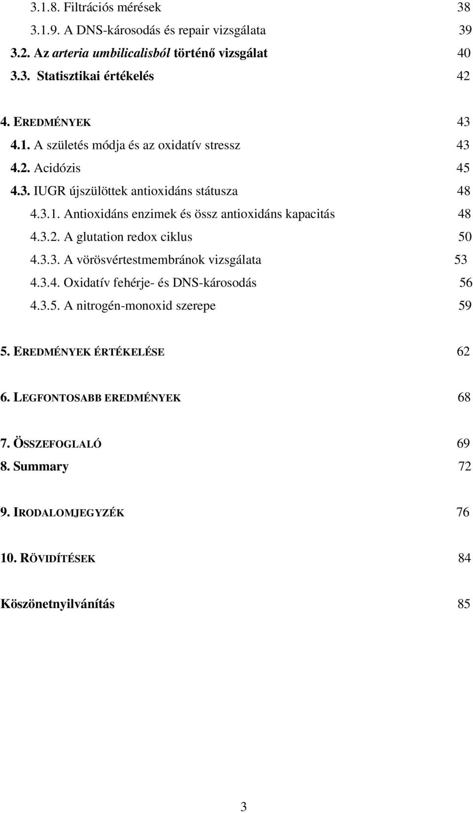 3.2. A glutation redox ciklus 50 4.3.3. A vörösvértestmembránok vizsgálata 53 4.3.4. Oxidatív fehérje- és DNS-károsodás 56 4.3.5. A nitrogén-monoxid szerepe 59 5.