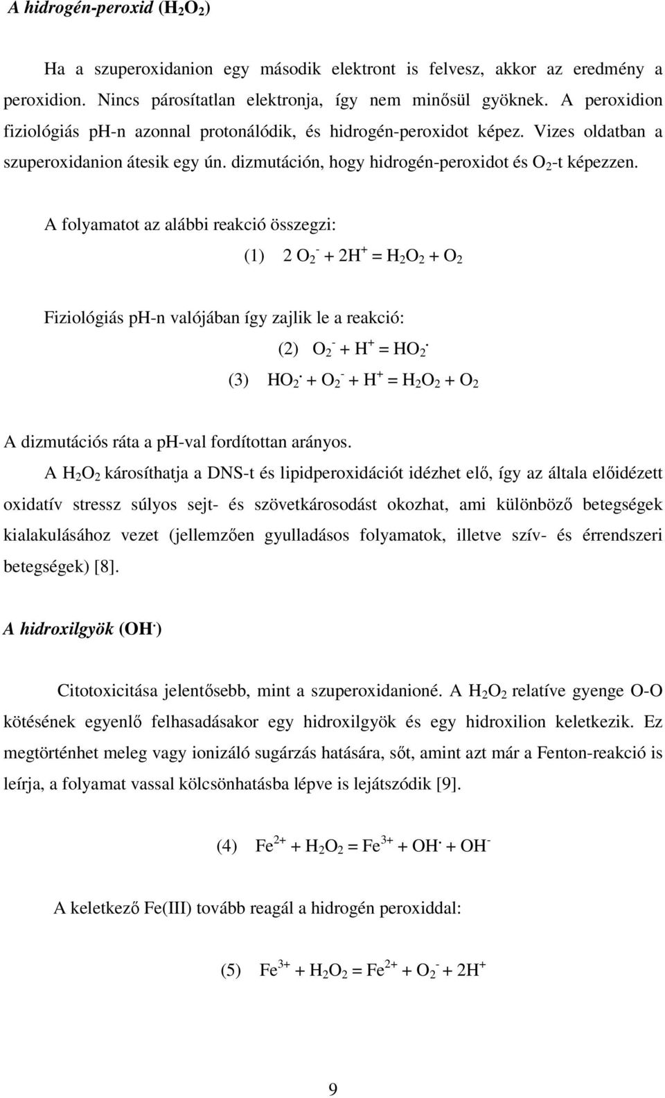 A folyamatot az alábbi reakció összegzi: (1) 2 O 2 - + 2H + = H 2 O 2 + O 2 Fiziológiás ph-n valójában így zajlik le a reakció: (2) O 2 - + H + = HO 2. (3) HO 2.