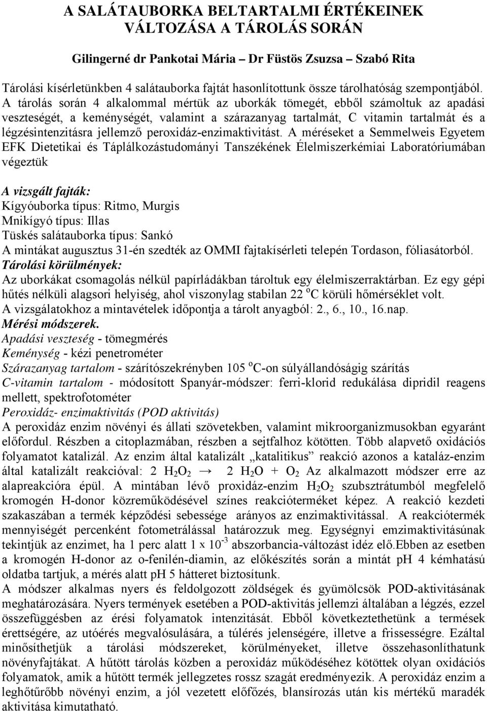 A tárolás során 4 alkalommal mértük az uborkák tömegét, ebből számoltuk az apadási veszteségét, a keménységét, valamint a szárazanyag tartalmát, C vitamin tartalmát és a légzésintenzitásra jellemző