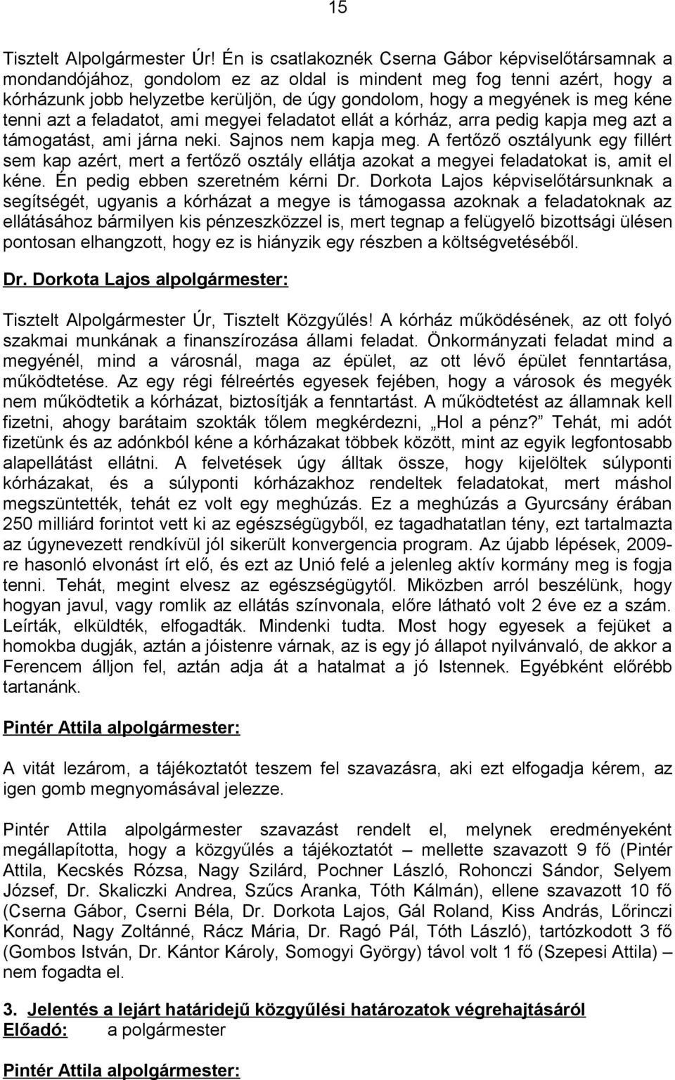 meg kéne tenni azt a feladatot, ami megyei feladatot ellát a kórház, arra pedig kapja meg azt a támogatást, ami járna neki. Sajnos nem kapja meg.