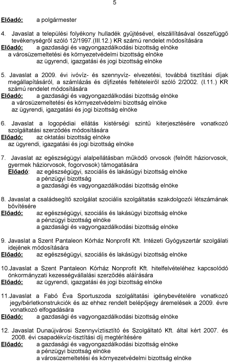 ) KR számú rendelet módosítására Előadó: a gazdasági és vagyongazdálkodási bizottság elnöke a városüzemeltetési és környezetvédelmi bizottság elnöke az ügyrendi, igazgatási és jogi bizottság elnöke 5.