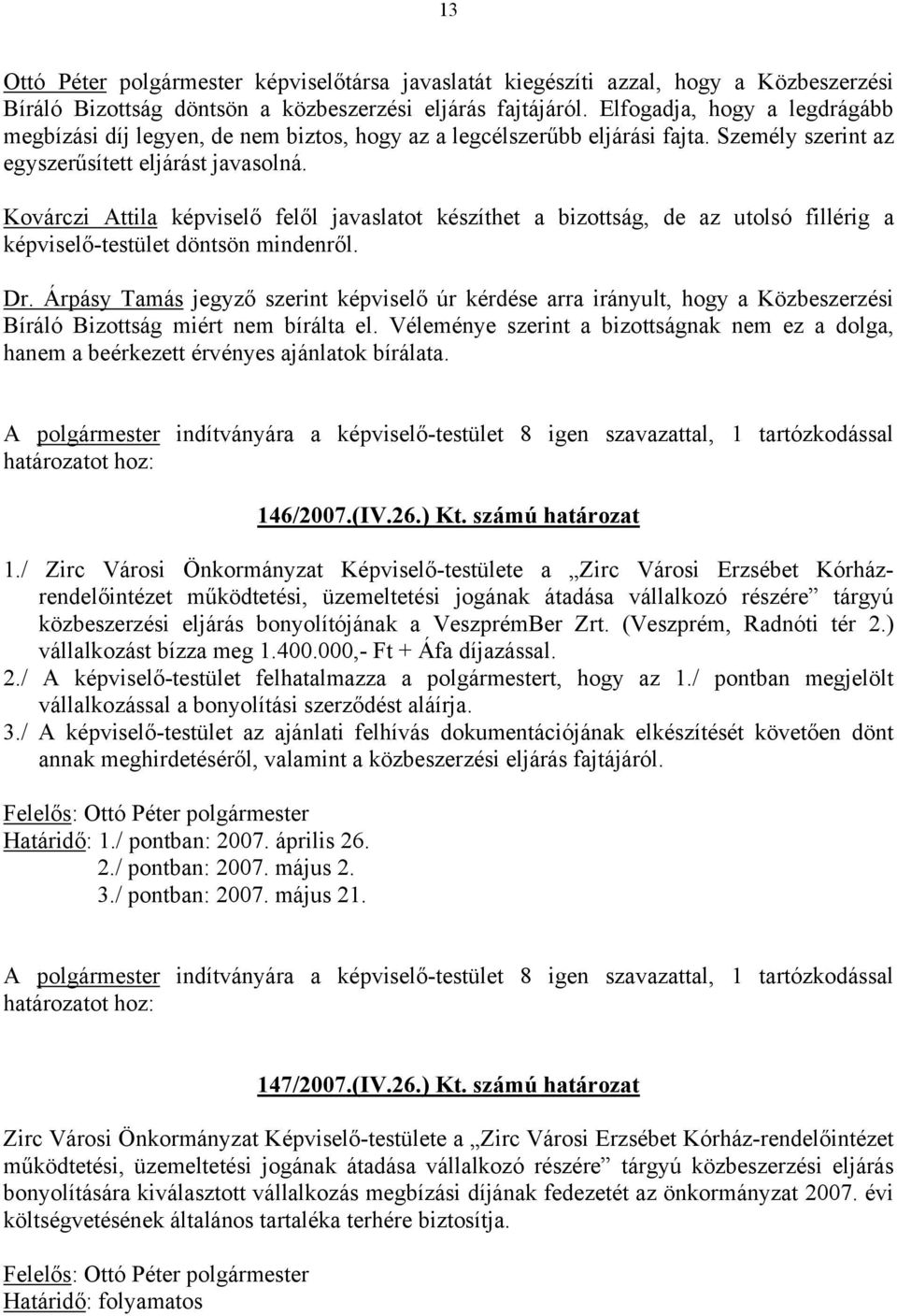 Kovárczi Attila képviselő felől javaslatot készíthet a bizottság, de az utolsó fillérig a képviselő-testület döntsön mindenről. Dr.