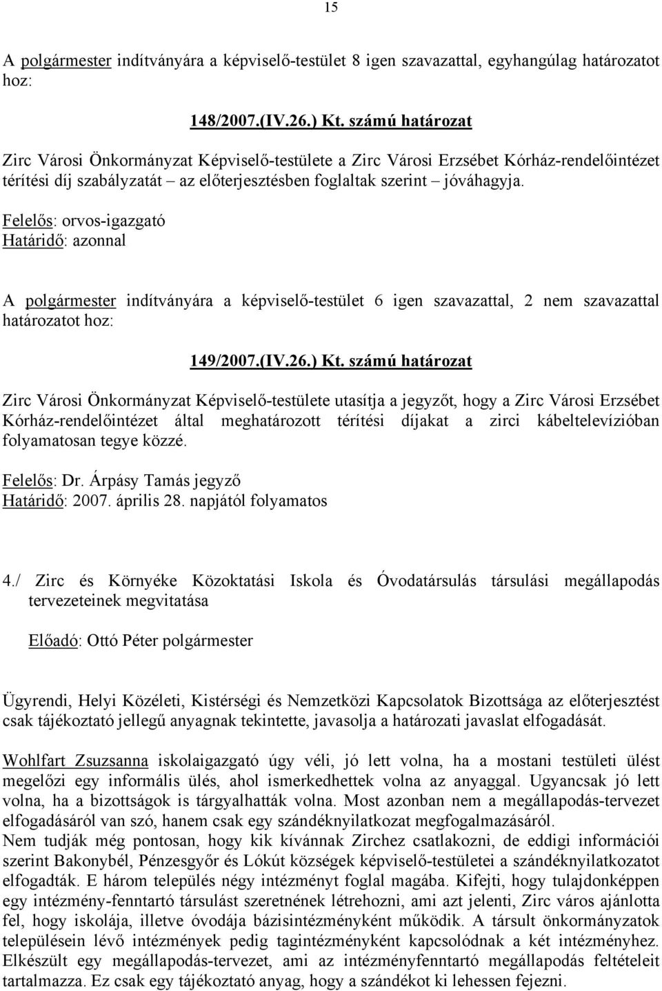 Felelős: orvos-igazgató Határidő: azonnal A polgármester indítványára a képviselő-testület 6 igen szavazattal, 2 nem szavazattal határozatot hoz: 149/2007.(IV.26.) Kt.