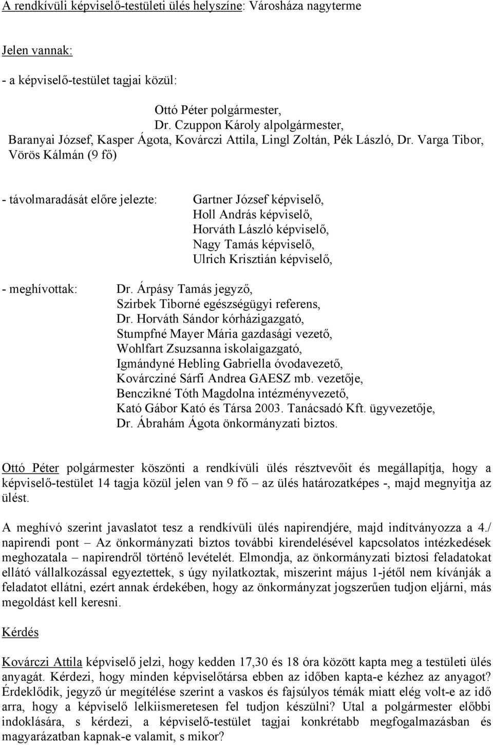 Varga Tibor, Vörös Kálmán (9 fő) - távolmaradását előre jelezte: Gartner József képviselő, Holl András képviselő, Horváth László képviselő, Nagy Tamás képviselő, Ulrich Krisztián képviselő, -