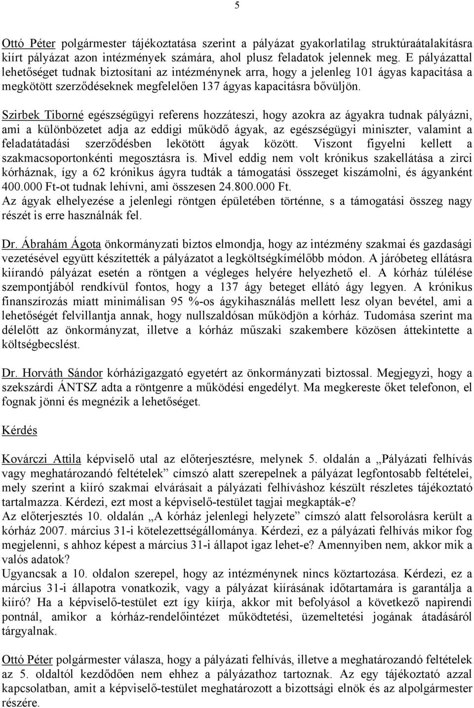 Szirbek Tiborné egészségügyi referens hozzáteszi, hogy azokra az ágyakra tudnak pályázni, ami a különbözetet adja az eddigi működő ágyak, az egészségügyi miniszter, valamint a feladatátadási